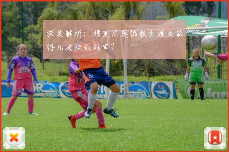 深度解析：穆里尼奥执教生涯共获得几次欧冠冠军？