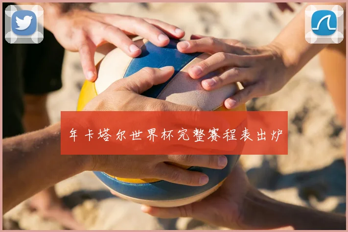年卡塔尔世界杯完整赛程表出炉