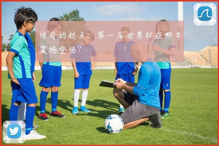 传奇的起点：第一届世界杯在哪年震撼登场？