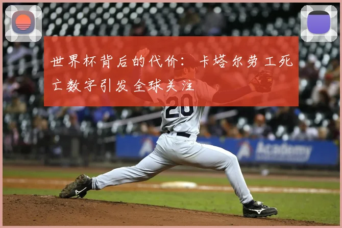 世界杯背后的代价：卡塔尔劳工死亡数字引发全球关注